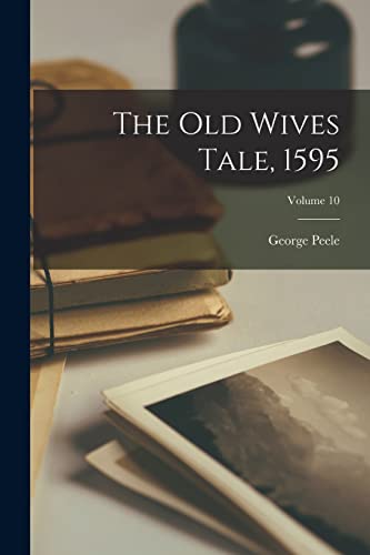 The Old Wives Tale, 1595; Volume 10