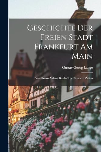 Geschichte Der Freien Stadt Frankfurt Am Main: Von Ihrem Anfang Bis Auf Die Neuesten Zeiten