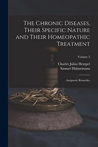 The Chronic Diseases, Their Specific Nature and Their Homeopathic Treatment: Antipsoric Remedies; Volume 3