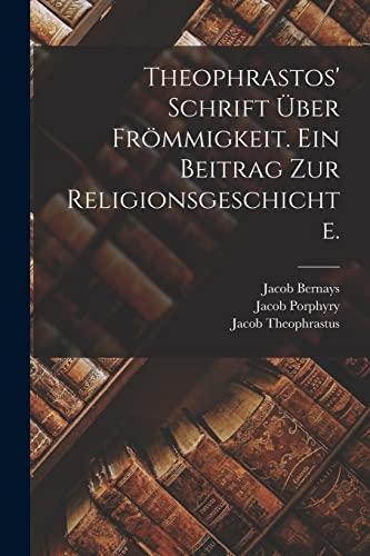 Theophrastos' Schrift ?ber Fr?mmigkeit. Ein Beitrag zur Religionsgeschichte.