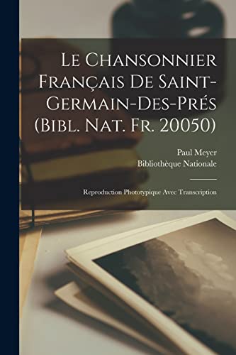 Le Chansonnier Fran?ais De Saint-Germain-Des-Pr?s (Bibl. Nat. Fr. 20050): Reproduction Phototypique Avec Transcription