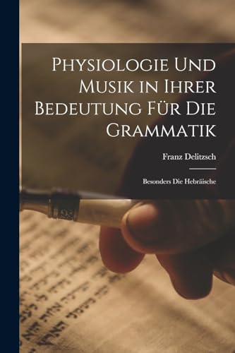 Physiologie Und Musik in Ihrer Bedeutung F?r Die Grammatik: Besonders Die Hebr?ische