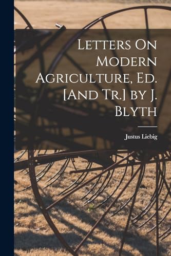 Letters On Modern Agriculture, Ed. [And Tr.] by J. Blyth