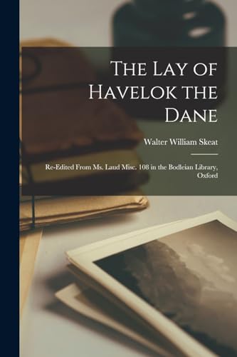 The Lay of Havelok the Dane: Re-Edited From Ms. Laud Misc. 108 in the Bodleian Library, Oxford