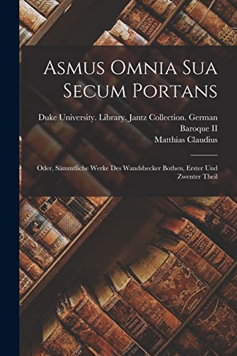 Asmus Omnia Sua Secum Portans: Oder, S?mmtliche Werke Des Wandsbecker Bothen, Erster und Zwenter Theil