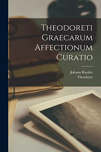 Theodoreti Graecarum Affectionum Curatio