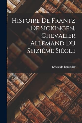 Histoire De Frantz De Sickingen, Chevalier Allemand Du Seizi?me Si?cle