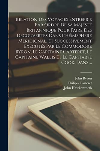 Relation Des Voyages Entrepris Par Ordre De Sa Majest? Britannique Pour Faire Des D?couvertes Dans L'h?misph?re M?ridional, Et Successivement Ex?cut