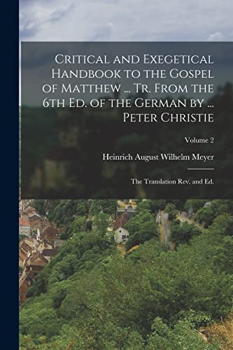 Critical and Exegetical Handbook to the Gospel of Matthew ... tr. From the 6th ed. of the German by ... Peter Christie ; the Translation rev. and ed.;