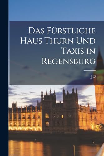 Das f?rstliche Haus Thurn und Taxis in Regensburg