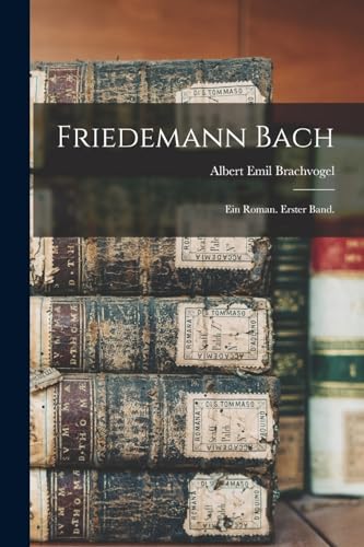 Friedemann Bach: Ein Roman. Erster Band.