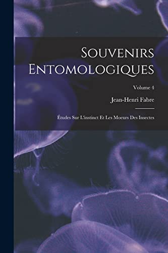 Souvenirs entomologiques; ?tudes sur l'instinct et les moeurs des insectes; Volume 4