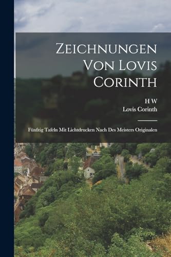 Zeichnungen von Lovis Corinth: F?nfzig Tafeln mit lichtdrucken nach des Meisters Originalen