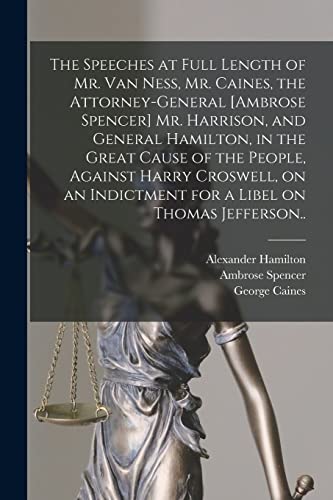 The Speeches at Full Length of Mr. Van Ness, Mr. Caines, the Attorney-general [Ambrose Spencer] Mr. Harrison, and General Hamilton, in the Great Cause