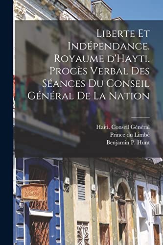 Liberte et ind?pendance. Royaume d'Hayti. Proc?s verbal des s?ances du conseil g?n?ral de la nation