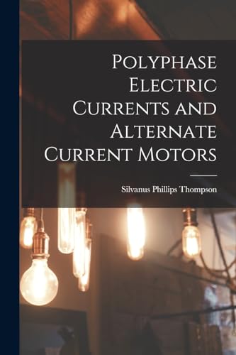 Polyphase Electric Currents and Alternate Current Motors