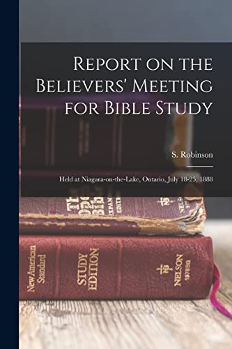 Report on the Believers' Meeting for Bible Study: Held at Niagara-on-the-Lake, Ontario, July 18-25, 1888