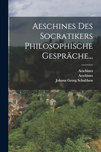 Aeschines Des Socratikers Philosophische Gespr?che...