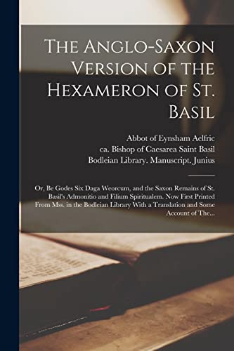 The Anglo-Saxon Version of the Hexameron of St. Basil; or, Be Godes Six Daga Weorcum, and the Saxon Remains of St. Basil's Admonitio and Filium Spirit