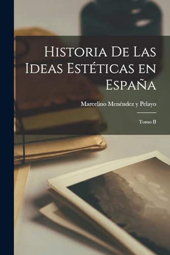 Historia de las Ideas Est?ticas en Espa?a: Tomo II