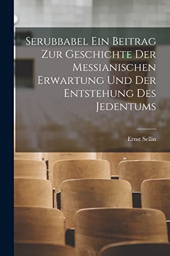 Serubbabel ein Beitrag zur Geschichte der Messianischen Erwartung und der Entstehung des Jedentums