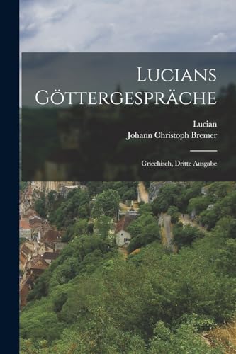 Lucians G?ttergespr?che: Griechisch, Dritte Ausgabe