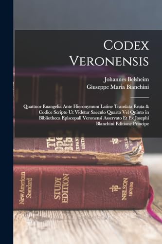 Codex Veronensis: Quattuor Euangelia Ante Hieronymum Latine Translata Eruta & Codice Scripto Ut Videtur Saeculo Quarto Vel Quinto in Bibliotheca Episc