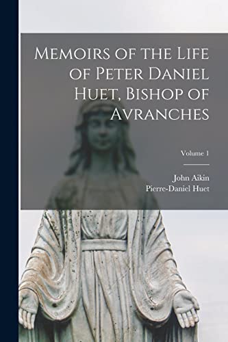 Memoirs of the Life of Peter Daniel Huet, Bishop of Avranches; Volume 1