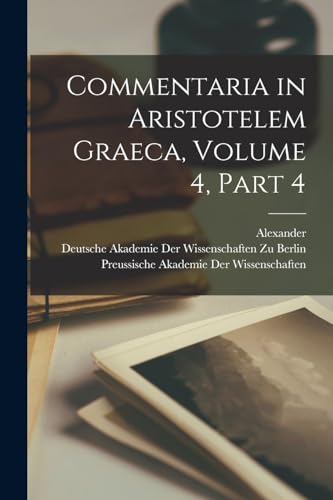 Commentaria in Aristotelem Graeca, Volume 4, part 4