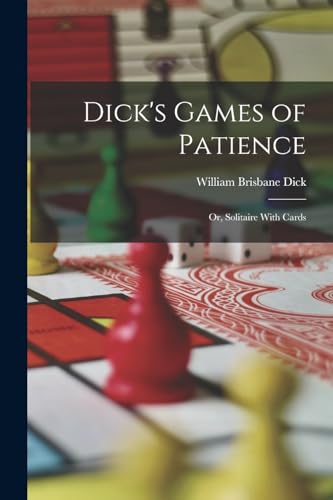 Dick's Games of Patience: Or, Solitaire With Cards