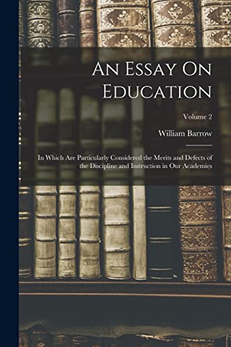 An Essay On Education: In Which Are Particularly Considered the Merits and Defects of the Discipline and Instruction in Our Academies; Volume 2