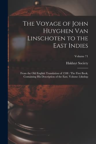 The Voyage of John Huyghen Van Linschoten to the East Indies: From the Old English Translation of 1598 : The First Book, Containing His Description of