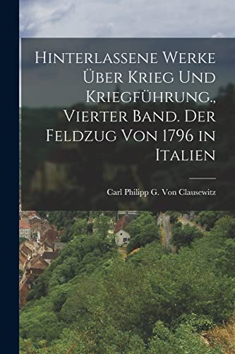 Hinterlassene Werke ?ber Krieg und Kriegf?hrung., Vierter Band. Der Feldzug von 1796 in Italien