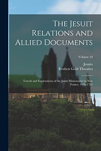 The Jesuit Relations and Allied Documents: Travels and Explorations of the Jesuit Missionaries in New France, 1610-1791; Volume 10