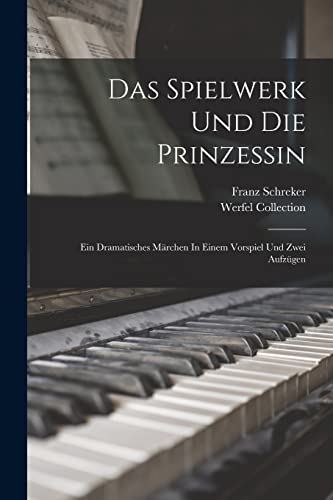 Das Spielwerk Und Die Prinzessin: Ein Dramatisches M?rchen In Einem Vorspiel Und Zwei Aufz?gen