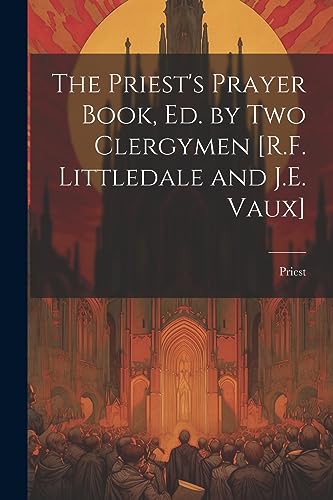 The Priest's Prayer Book, Ed. by Two Clergymen [R.F. Littledale and J.E. Vaux]