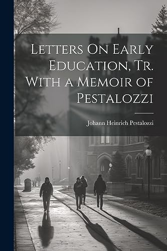 Letters On Early Education, Tr. With a Memoir of Pestalozzi