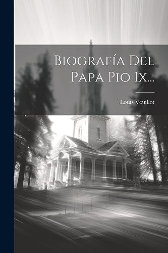 Biograf?a Del Papa Pio Ix...