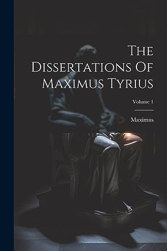 The Dissertations Of Maximus Tyrius; Volume 1