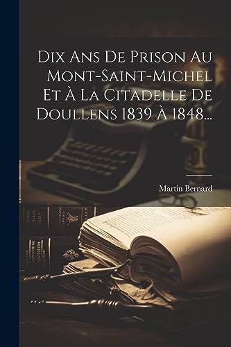 Dix Ans De Prison Au Mont-saint-michel Et ? La Citadelle De Doullens 1839 ? 1848...