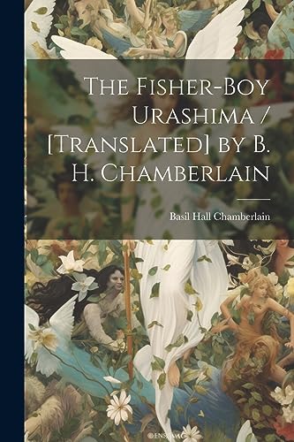 The Fisher-boy Urashima / [translated] by B. H. Chamberlain