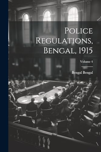 Police Regulations, Bengal, 1915; Volume 4