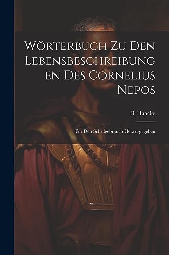 W?rterbuch zu den Lebensbeschreibungen des Cornelius Nepos: F?r den Schulgebrauch Herausgegeben