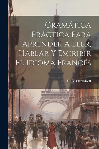 Gram?tica Pr?ctica Para Aprender A Leer, Hablar Y Escribir El Idioma Franc?s