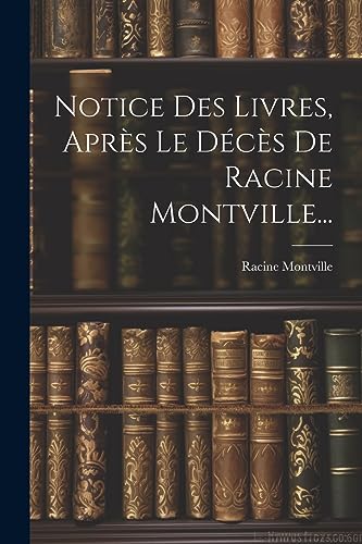 Notice Des Livres, Apr?s Le D?c?s De Racine Montville...