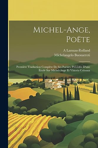 Michel-Ange, Po?te: Premi?re Traduction Compl?te De Ses Po?sies, Pr?c?d?e D'une ?tude Sur Michel-Ange Et Vittoria Colonna