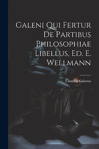 Galeni Qui Fertur De Partibus Philosophiae Libellus, Ed. E. Wellmann