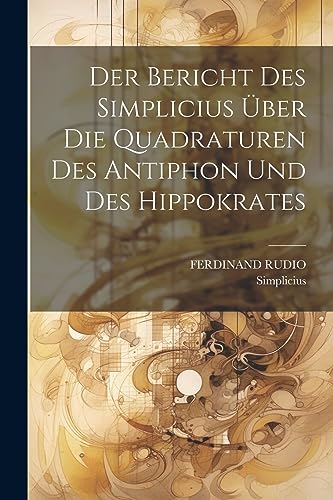 Der Bericht Des Simplicius ?ber Die Quadraturen Des Antiphon Und Des Hippokrates