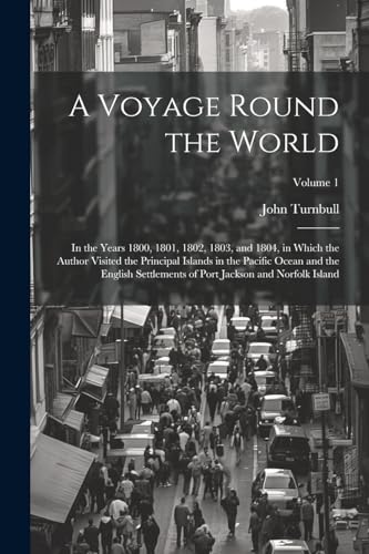 A Voyage Round the World: In the Years 1800, 1801, 1802, 1803, and 1804, in Which the Author Visited the Principal Islands in the Pacific Ocean and th