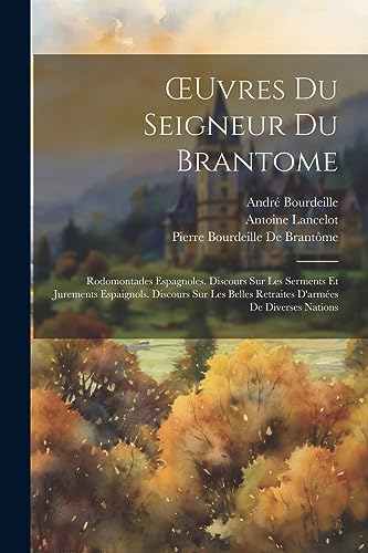 ?uvres Du Seigneur Du Brantome: Rodomontades Espagnoles. Discours Sur Les Serments Et Jurements Espaignols. Discours Sur Les Belles Retraites D'arm?es